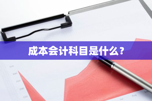 成本会计科目是什么？