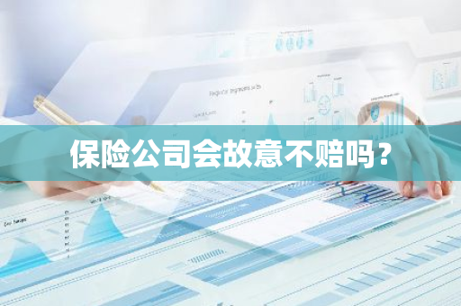 保险公司会故意不赔吗？