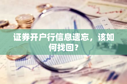 证券开户行信息遗忘，该如何找回？