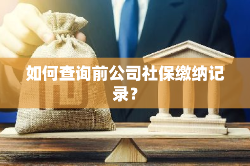 如何查询前公司社保缴纳记录？