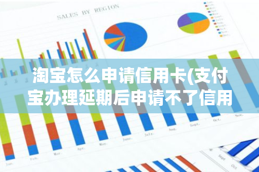 淘宝怎么申请信用卡(支付宝办理延期后申请不了信用卡)