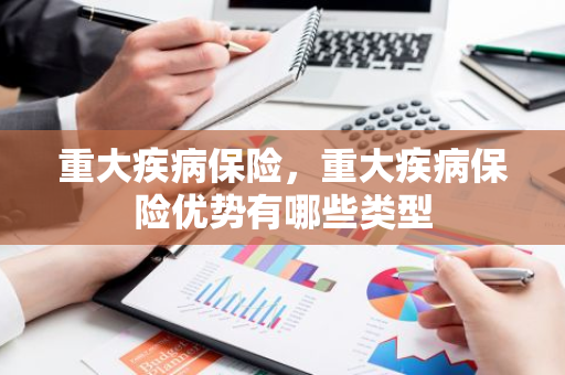 重大疾病保险，重大疾病保险优势有哪些类型