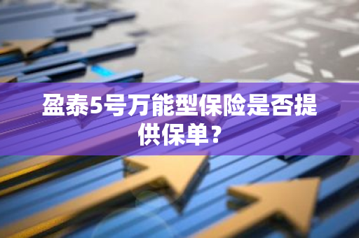 盈泰5号万能型保险是否提供保单？