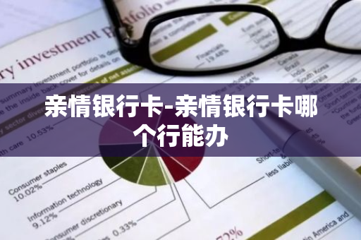 亲情银行卡-亲情银行卡哪个行能办