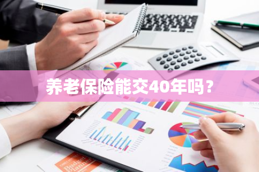 养老保险能交40年吗？