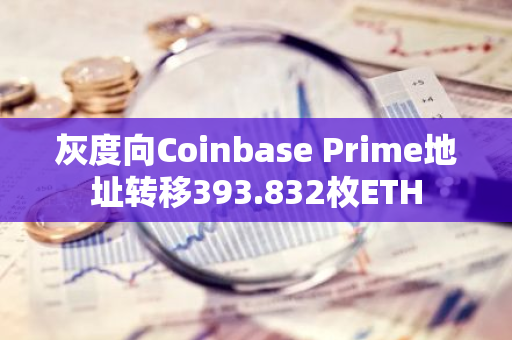 灰度向Coinbase Prime地址转移393.832枚ETH
