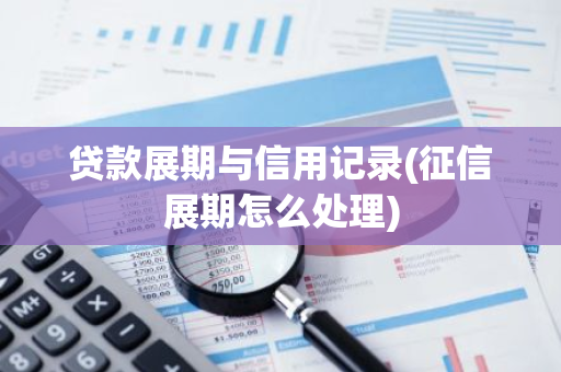 贷款展期与信用记录(征信展期怎么处理)