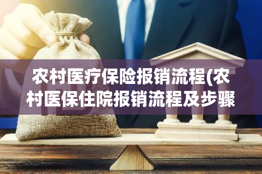 农村医疗保险报销流程(农村医保住院报销流程及步骤)