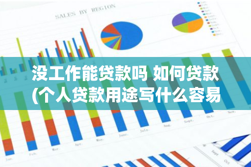 没工作能贷款吗 如何贷款(个人贷款用途写什么容易通过)