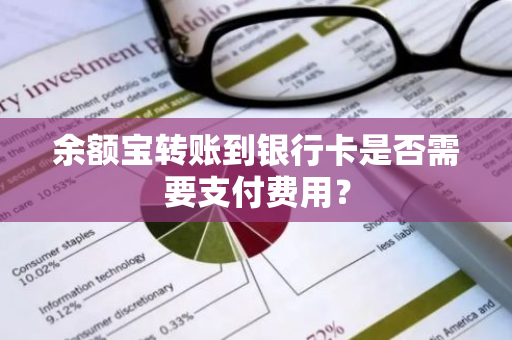 余额宝转账到银行卡是否需要支付费用？