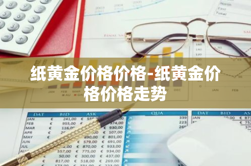 纸黄金价格价格-纸黄金价格价格走势