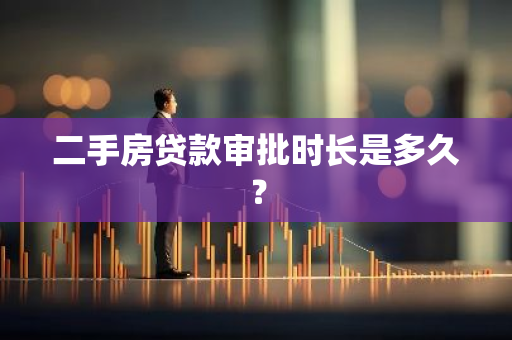 二手房贷款审批时长是多久？