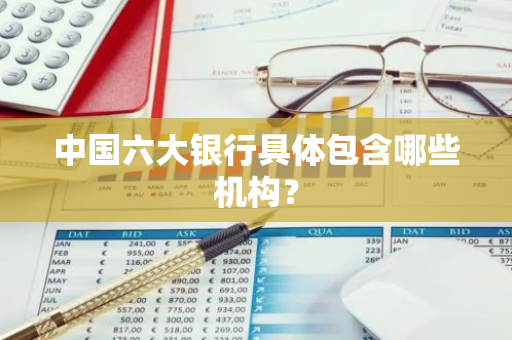 中国六大银行具体包含哪些机构？