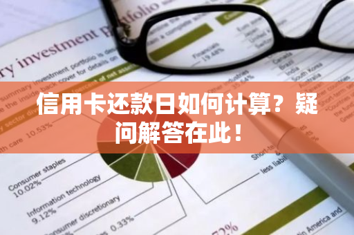 信用卡还款日如何计算？疑问解答在此！
