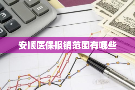 安顺医保报销范围有哪些