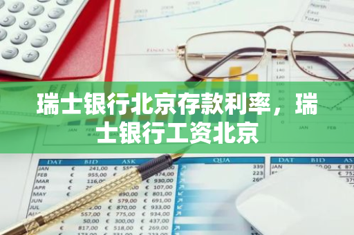 瑞士银行北京存款利率，瑞士银行工资北京