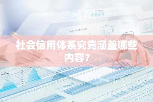 社会信用体系究竟涵盖哪些内容？