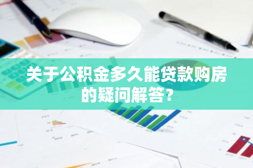 关于公积金多久能贷款购房的疑问解答？