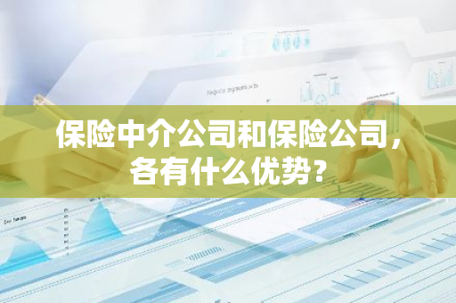 保险中介公司和保险公司，各有什么优势？