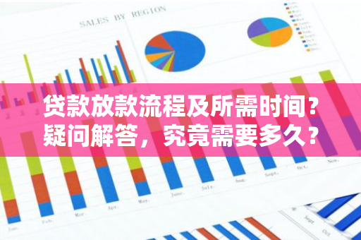贷款放款流程及所需时间？疑问解答，究竟需要多久？