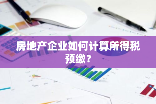 房地产企业如何计算所得税预缴？