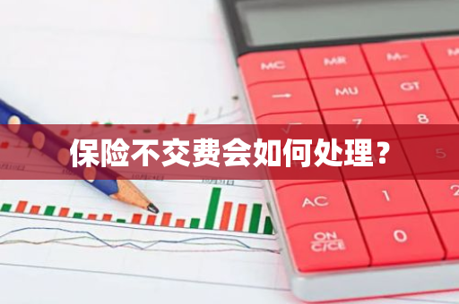 保险不交费会如何处理？