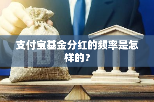 支付宝基金分红的频率是怎样的？