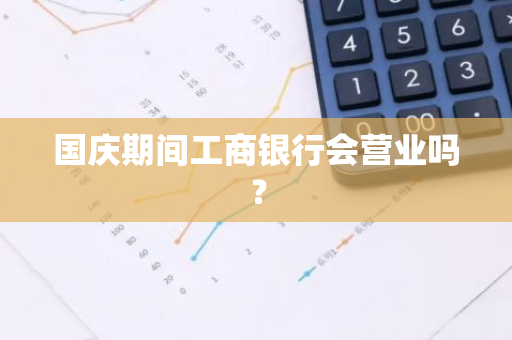 国庆期间工商银行会营业吗？