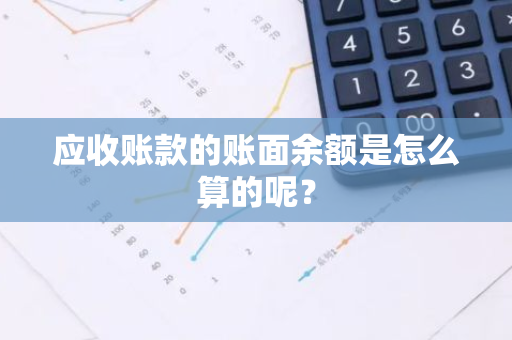 应收账款的账面余额是怎么算的呢？