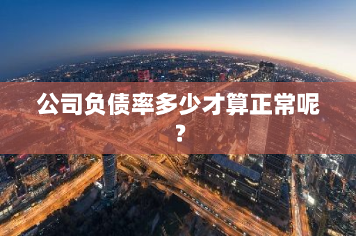 公司负债率多少才算正常呢？
