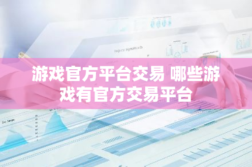 游戏官方平台交易 哪些游戏有官方交易平台
