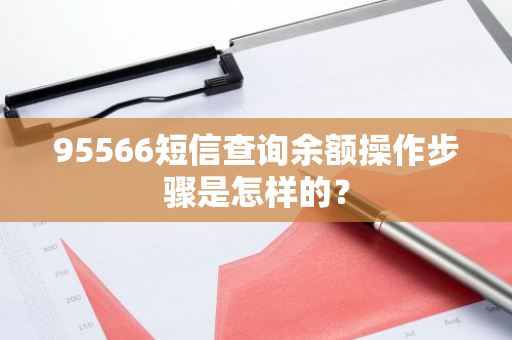 95566短信查询余额操作步骤是怎样的？