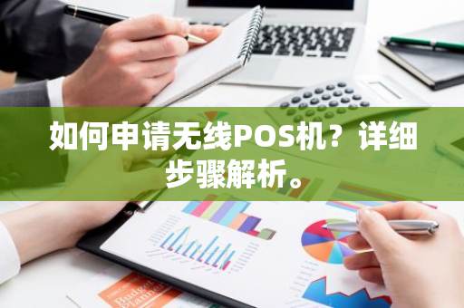 如何申请无线POS机？详细步骤解析。