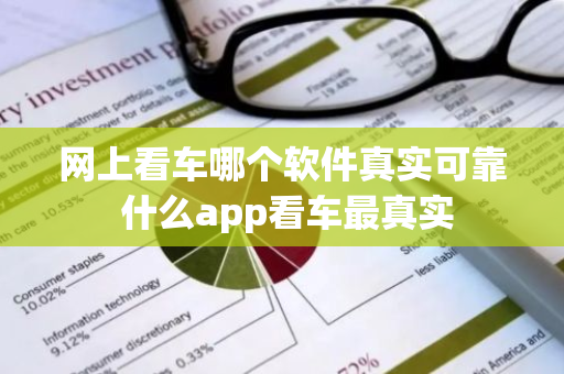 网上看车哪个软件真实可靠 什么app看车最真实