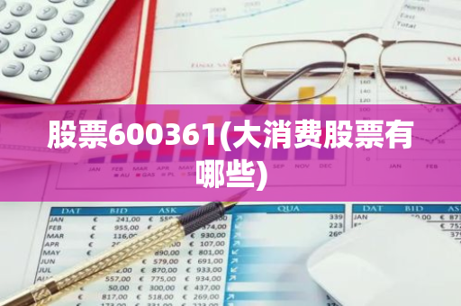 股票600361(大消费股票有哪些)