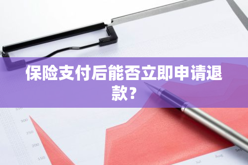 保险支付后能否立即申请退款？