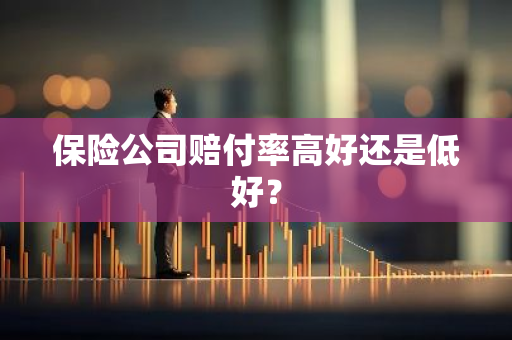 保险公司赔付率高好还是低好？