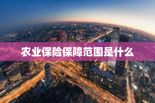 农业保险保障范围是什么
