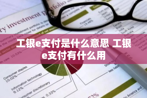 工银e支付是什么意思 工银e支付有什么用