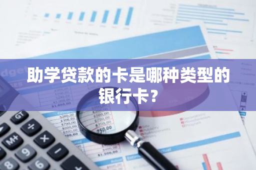 助学贷款的卡是哪种类型的银行卡？