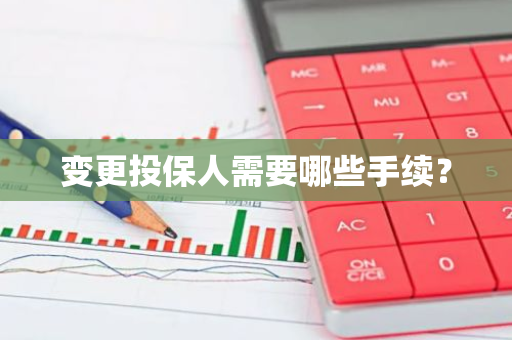 变更投保人需要哪些手续？