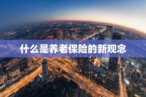 什么是养老保险的新观念