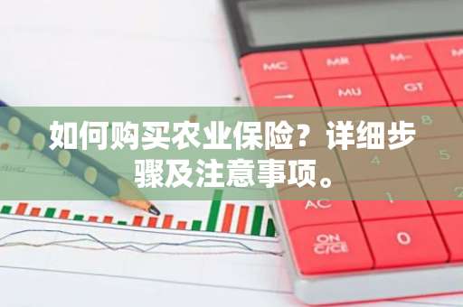 如何购买农业保险？详细步骤及注意事项。