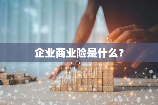 企业商业险是什么？