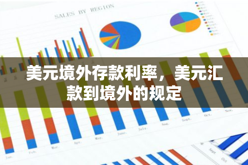 美元境外存款利率，美元汇款到境外的规定