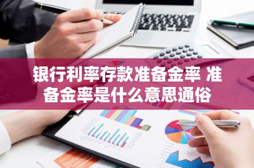 银行利率存款准备金率 准备金率是什么意思通俗