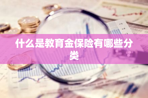 什么是教育金保险有哪些分类