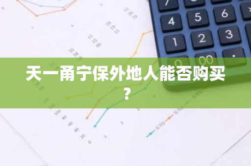 天一甬宁保外地人能否购买？