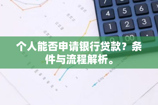 个人能否申请银行贷款？条件与流程解析。