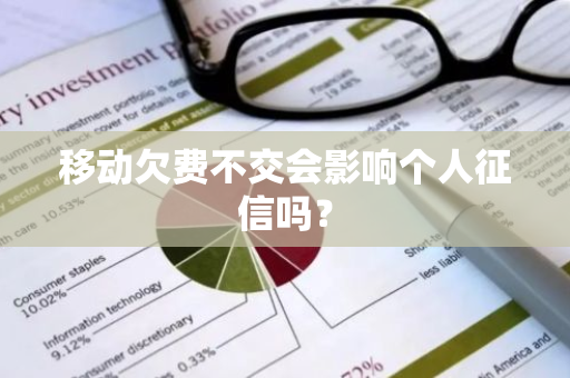 移动欠费不交会影响个人征信吗？